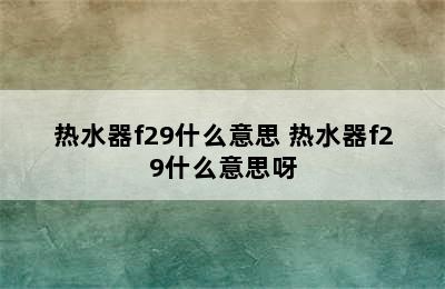 热水器f29什么意思 热水器f29什么意思呀